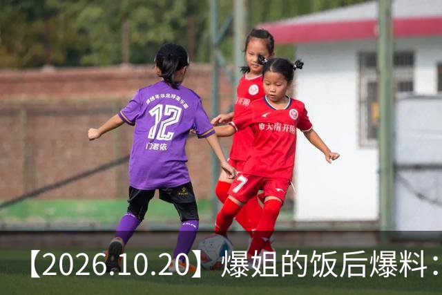 【2026.10.20】爆姐的饭后爆料：生命不止，爆料不息！
