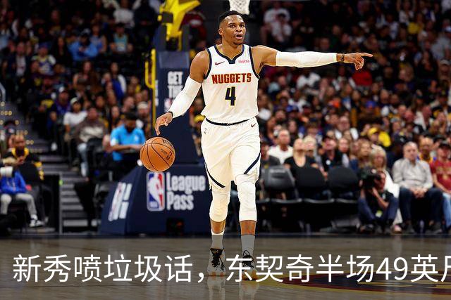 新秀喷垃圾话，东契奇半场49英尺回应：他话太多了